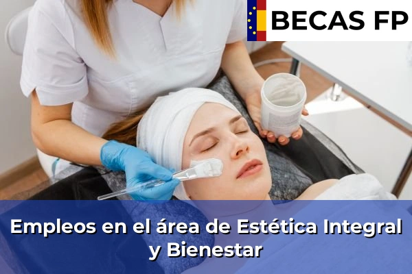 Becas FP | Ayudas para Grado Medio y Grado Superior 99 Empleos en el área de Estética Integral y Bienestar